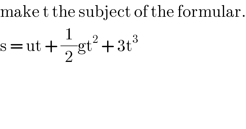 make t the subject of the formular.  s = ut + (1/2)gt^2  + 3t^3   