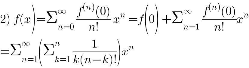 2) f(x)=Σ_(n=0) ^∞  ((f^((n)) (0))/(n!)) x^n  =f(0) +Σ_(n=1) ^∞  ((f^((n)) (0))/(n!))x^n   =Σ_(n=1) ^∞ (Σ_(k=1) ^n  (1/(k(n−k)!)))x^n   
