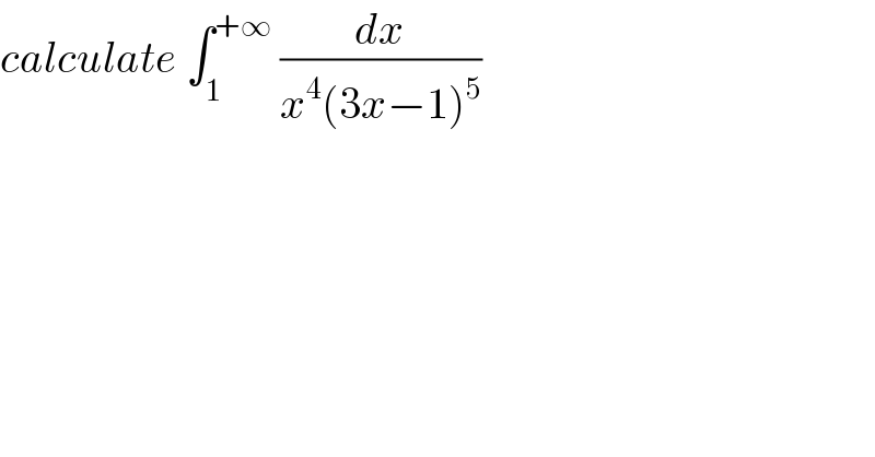 calculate ∫_1 ^(+∞)  (dx/(x^4 (3x−1)^5 ))  