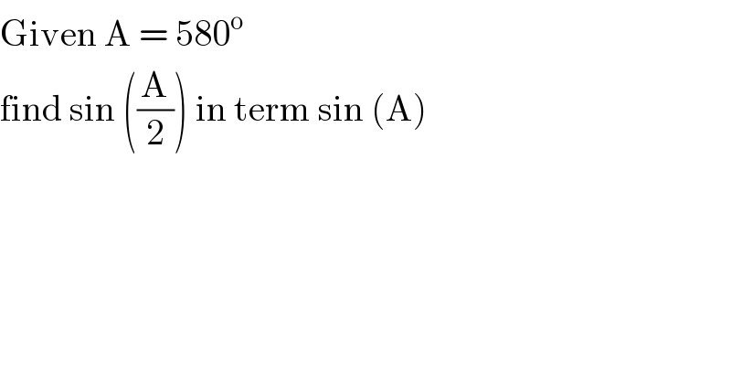 Given A = 580^o   find sin ((A/2)) in term sin (A)  