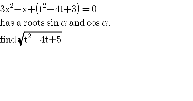 3x^2 −x+(t^2 −4t+3) = 0  has a roots sin α and cos α.  find (√(t^2 −4t+5))  