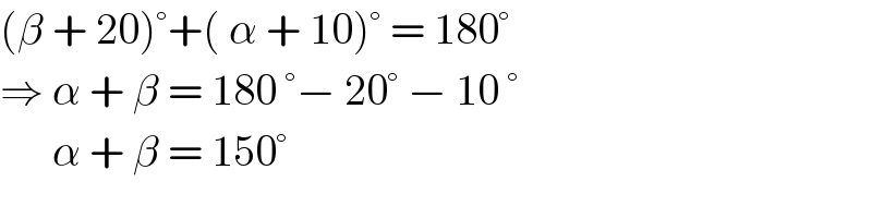 (β + 20)°+( α + 10)° = 180°  ⇒ α + β = 180 °− 20° − 10 °        α + β = 150°  