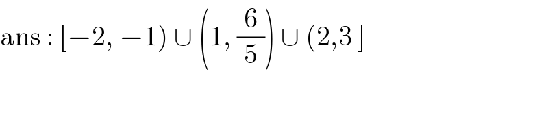 ans : [−2, −1) ∪ (1, (6/5)) ∪ (2,3 ]  