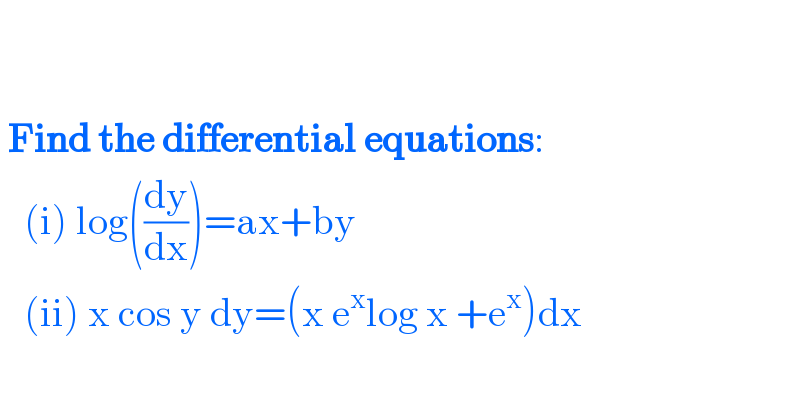       Find the differential equations:     (i) log((dy/dx))=ax+by     (ii) x cos y dy=(x e^x log x +e^x )dx    