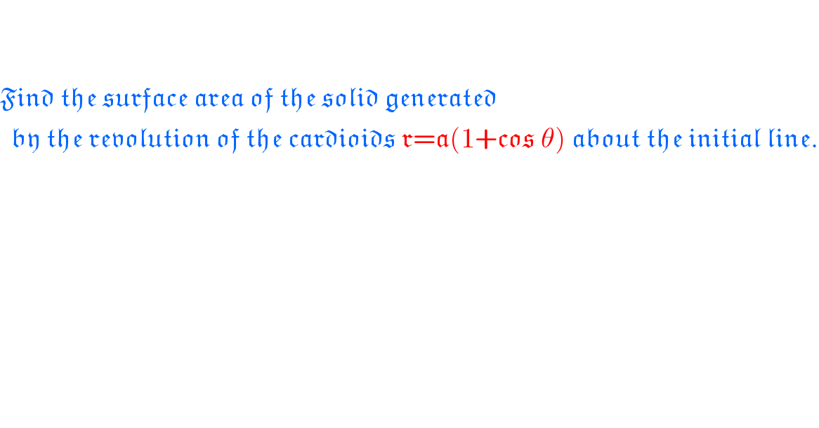     Find the surface area of the solid generated    by the revolution of the cardioids r=a(1+cos θ) about the initial line.  