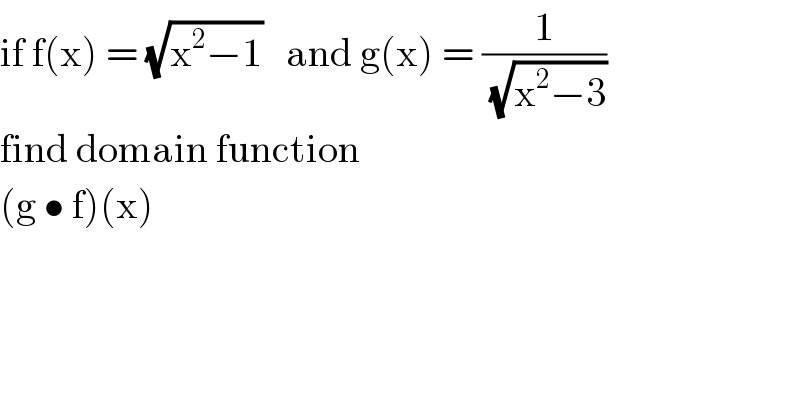 if f(x) = (√(x^2 −1))   and g(x) = (1/(√(x^2 −3)))  find domain function   (g • f)(x)  
