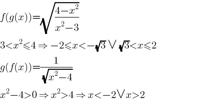 f(g(x))=(√((4−x^2 )/(x^2 −3)))  3<x^2 ≤4 ⇒ −2≤x<−(√3) ∨ (√3)<x≤2  g(f(x))=(1/(√(x^2 −4)))  x^2 −4>0 ⇒ x^2 >4 ⇒ x<−2∨x>2  
