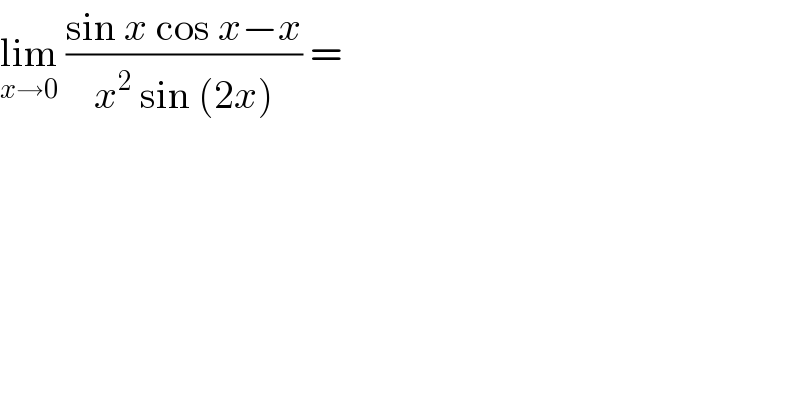 lim_(x→0)  ((sin x cos x−x)/(x^2  sin (2x))) =   