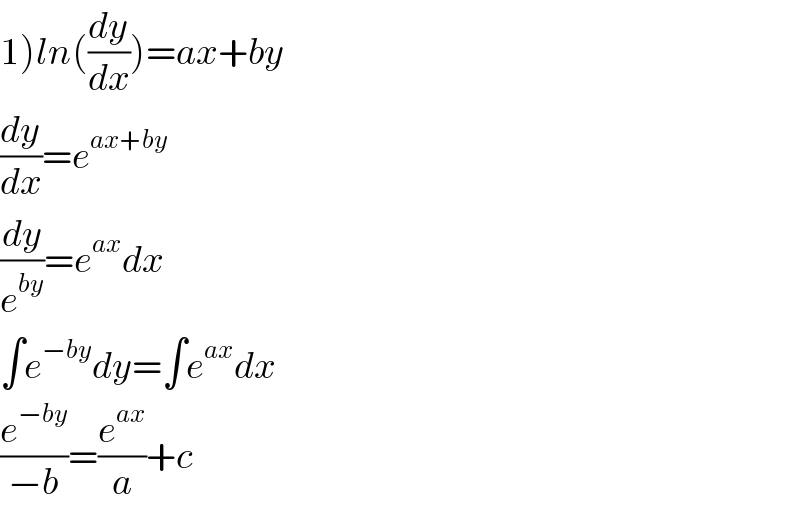 1)ln((dy/dx))=ax+by  (dy/dx)=e^(ax+by)   (dy/e^(by) )=e^(ax) dx  ∫e^(−by) dy=∫e^(ax) dx  (e^(−by) /(−b))=(e^(ax) /a)+c  