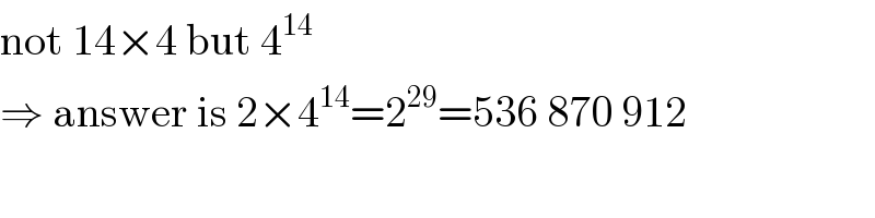 not 14×4 but 4^(14)   ⇒ answer is 2×4^(14) =2^(29) =536 870 912  