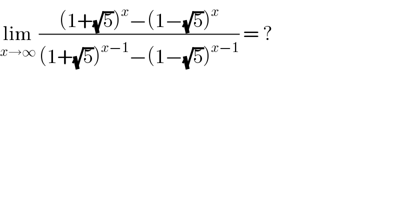 lim_(x→∞)  (((1+(√5))^x −(1−(√5))^x )/((1+(√5))^(x−1) −(1−(√5))^(x−1) )) = ?  