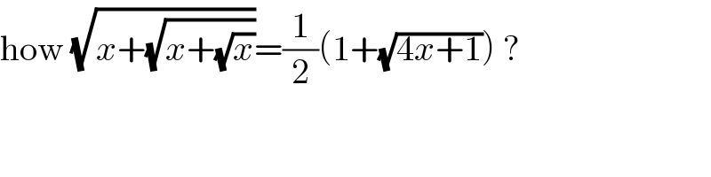 how (√(x+(√(x+(√x)))))=(1/2)(1+(√(4x+1))) ?  