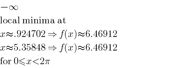 −∞  local minima at  x≈.924702 ⇒ f(x)≈6.46912  x≈5.35848 ⇒ f(x)≈6.46912  for 0≤x<2π  