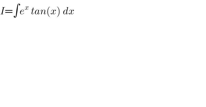 I=∫e^x  tan(x) dx  