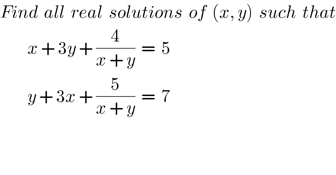 Find  all  real  solutions  of  (x, y)  such  that           x + 3y + (4/(x + y))  =  5           y + 3x + (5/(x + y))  =  7  