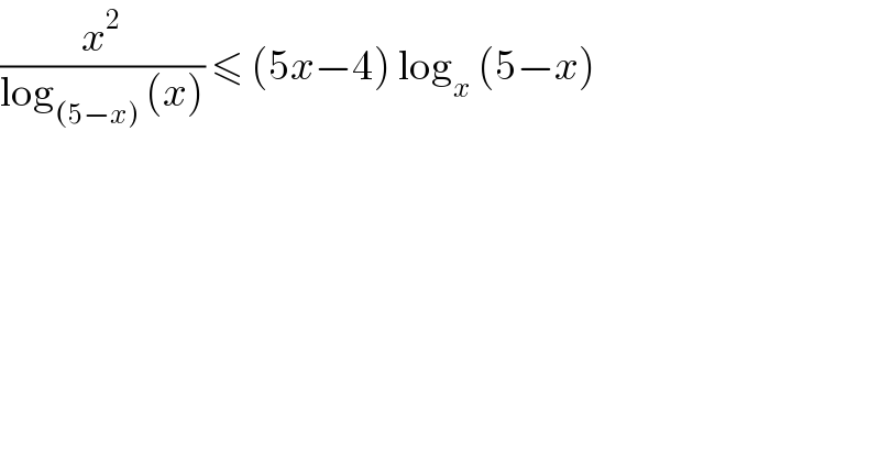 (x^2 /(log_((5−x))  (x))) ≤ (5x−4) log_x  (5−x)   