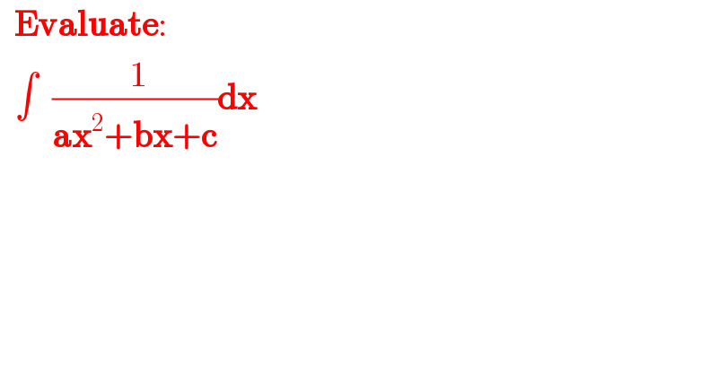  Evaluate:    ∫  (( 1)/(ax^2 +bx+c))dx  