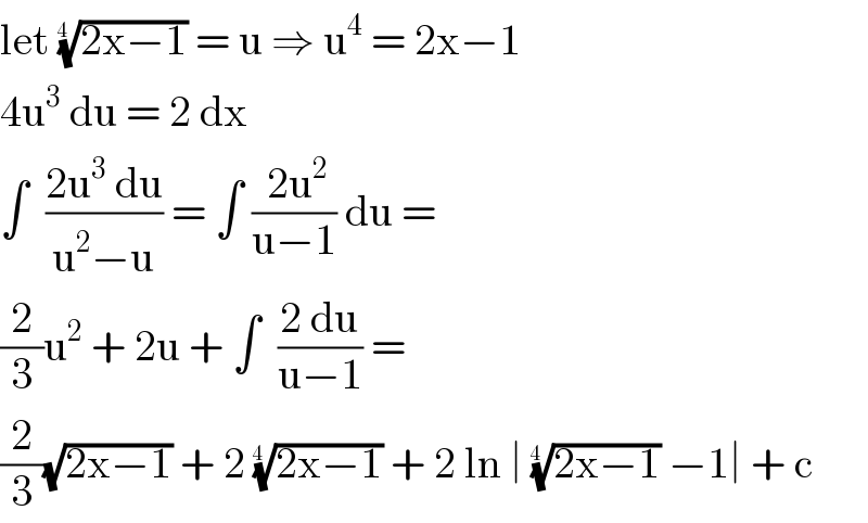let ((2x−1))^(1/(4  ))  = u ⇒ u^4  = 2x−1  4u^3  du = 2 dx   ∫  ((2u^3  du)/(u^2 −u)) = ∫ (( 2u^2 )/(u−1)) du =   (2/3)u^2  + 2u + ∫  ((2 du)/(u−1)) =  (2/3)(√(2x−1)) + 2 ((2x−1))^(1/(4  ))  + 2 ln ∣ ((2x−1))^(1/(4  ))  −1∣ + c  