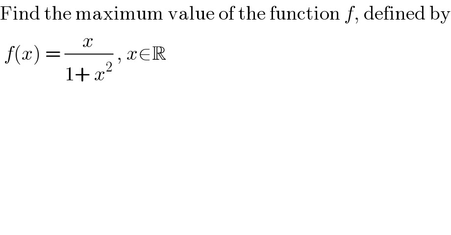 Find the maximum value of the function f, defined by   f(x) = (x/(1+ x^2 )) , x∈R  