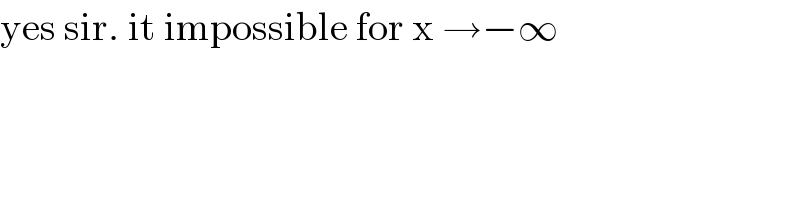 yes sir. it impossible for x →−∞  
