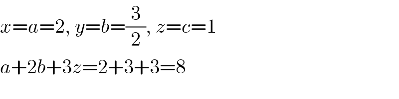 x=a=2, y=b=(3/2), z=c=1  a+2b+3z=2+3+3=8  