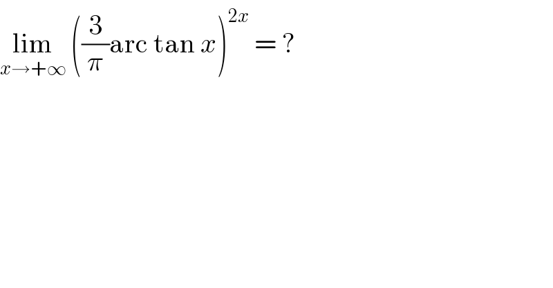 lim_(x→+∞)  ((3/π)arc tan x)^(2x)  = ?  