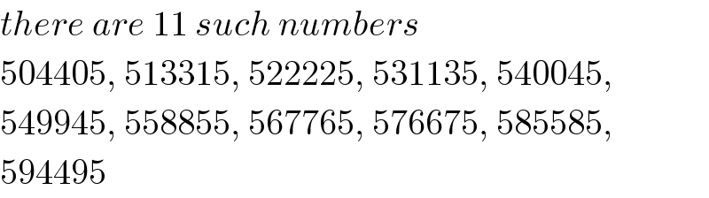 there are 11 such numbers  504405, 513315, 522225, 531135, 540045,  549945, 558855, 567765, 576675, 585585,  594495  
