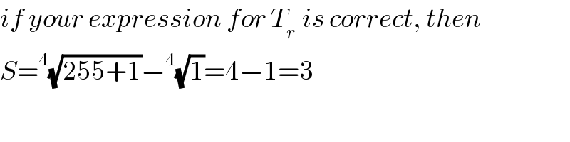 if your expression for T_(r )  is correct, then  S=^4 (√(255+1))−^4 (√1)=4−1=3  