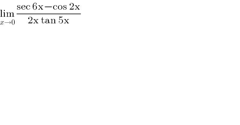lim_(x→0)  ((sec 6x−cos 2x)/(2x tan 5x))    