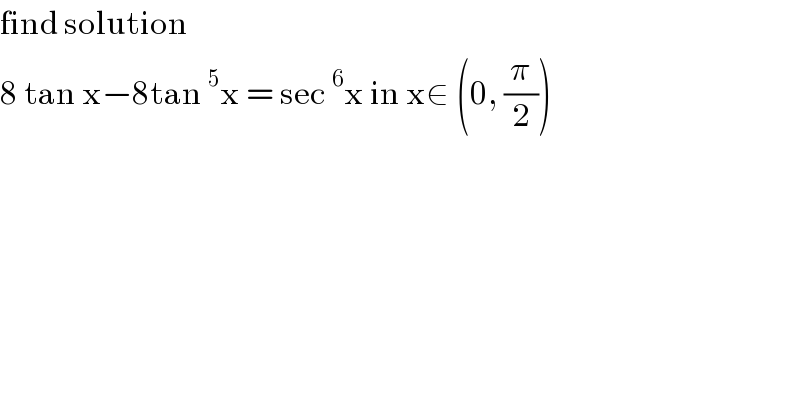 find solution  8 tan x−8tan^5 x = sec^6 x in x∈ (0, (π/2))  