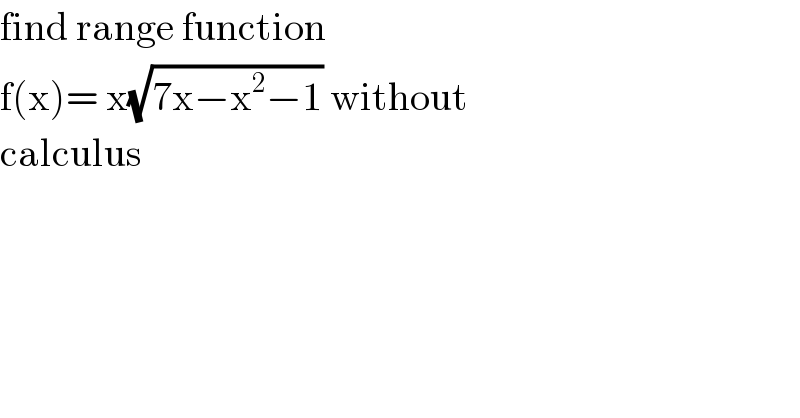 find range function   f(x)= x(√(7x−x^2 −1)) without  calculus  