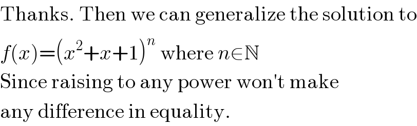 Thanks. Then we can generalize the solution to  f(x)=(x^2 +x+1)^n  where n∈N  Since raising to any power won′t make  any difference in equality.  