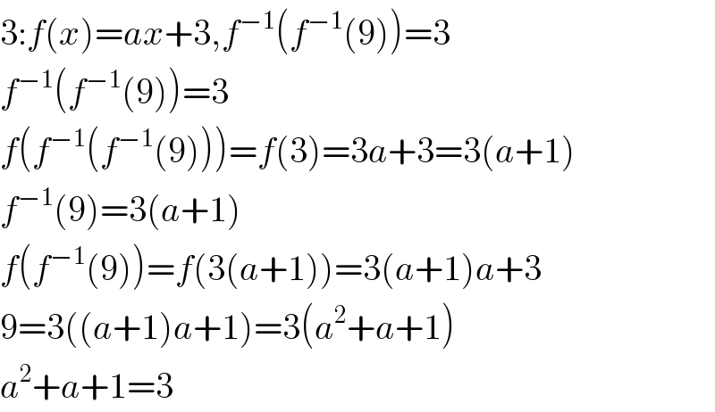3:f(x)=ax+3,f^(−1) (f^(−1) (9))=3  f^(−1) (f^(−1) (9))=3  f(f^(−1) (f^(−1) (9)))=f(3)=3a+3=3(a+1)  f^(−1) (9)=3(a+1)  f(f^(−1) (9))=f(3(a+1))=3(a+1)a+3  9=3((a+1)a+1)=3(a^2 +a+1)  a^2 +a+1=3  