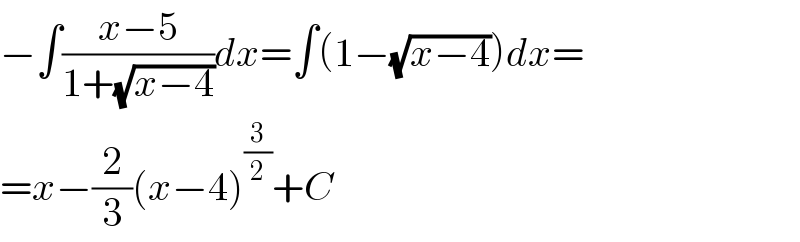 −∫((x−5)/(1+(√(x−4))))dx=∫(1−(√(x−4)))dx=  =x−(2/3)(x−4)^(3/2) +C  