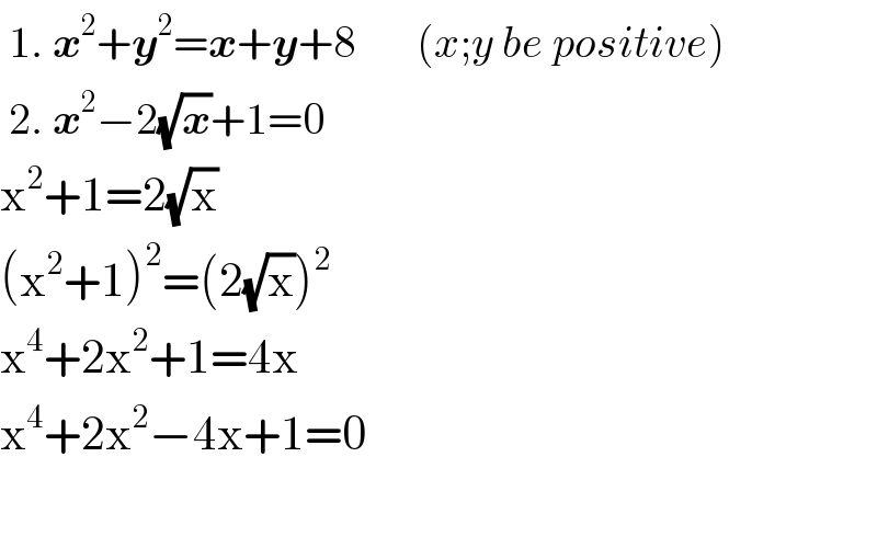  1. x^2 +y^2 =x+y+8       (x;y be positive)   2. x^2 −2(√x)+1=0  x^2 +1=2(√x)  (x^2 +1)^2 =(2(√x))^2   x^4 +2x^2 +1=4x  x^4 +2x^2 −4x+1=0    