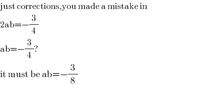just corrections,you made a mistake in  2ab=−(3/4)  ab=−(3/4)?   it must be ab=−(3/8)  