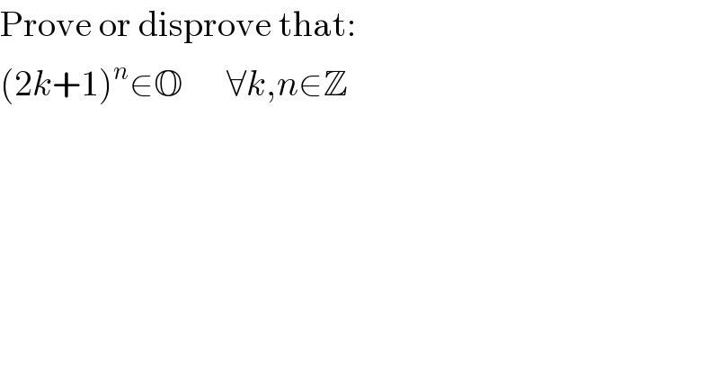 Prove or disprove that:  (2k+1)^n ∈O      ∀k,n∈Z  
