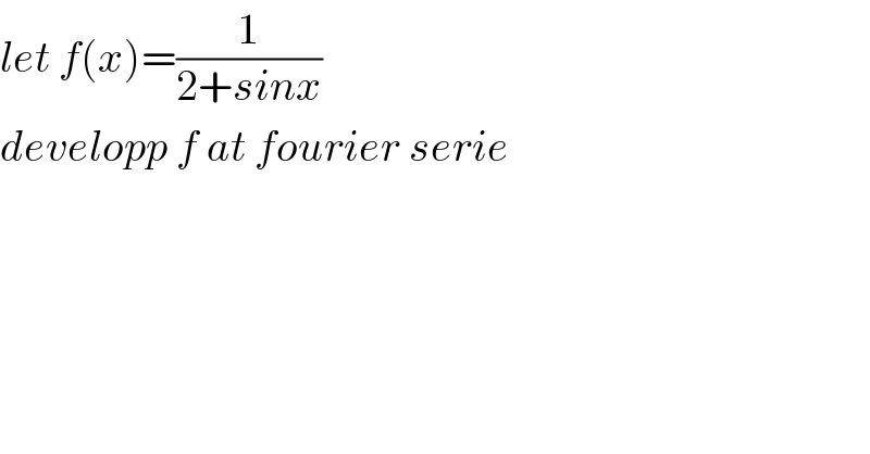 let f(x)=(1/(2+sinx))  developp f at fourier serie  