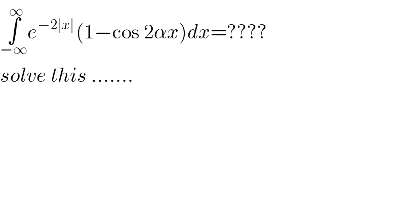 ∫_(−∞) ^∞ e^(−2∣x∣^  ) (1−cos 2αx)dx=????  solve this .......      
