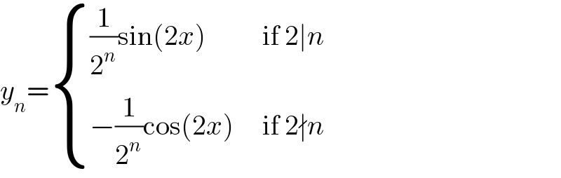 y_n = { (((1/2^n )sin(2x)          if 2∣n)),((−(1/2^n )cos(2x)     if 2∤n)) :}  