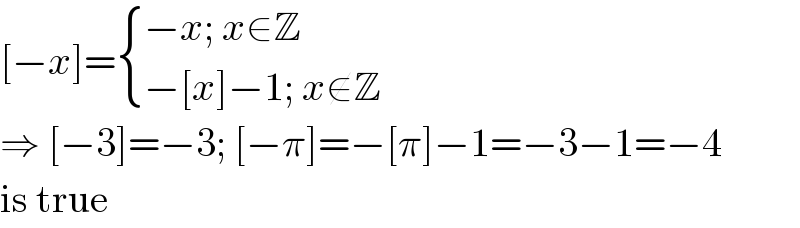 [−x]= { ((−x; x∈Z)),((−[x]−1; x∉Z)) :}  ⇒ [−3]=−3; [−π]=−[π]−1=−3−1=−4  is true  