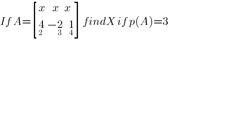 If A= [((x    x   x  )),((4_(2  )  −2_3    1_4 )) ]findX if p(A)=3      
