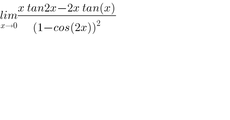 lim_(x→0) ((x tan2x−2x tan(x))/((1−cos(2x))^2 ))  