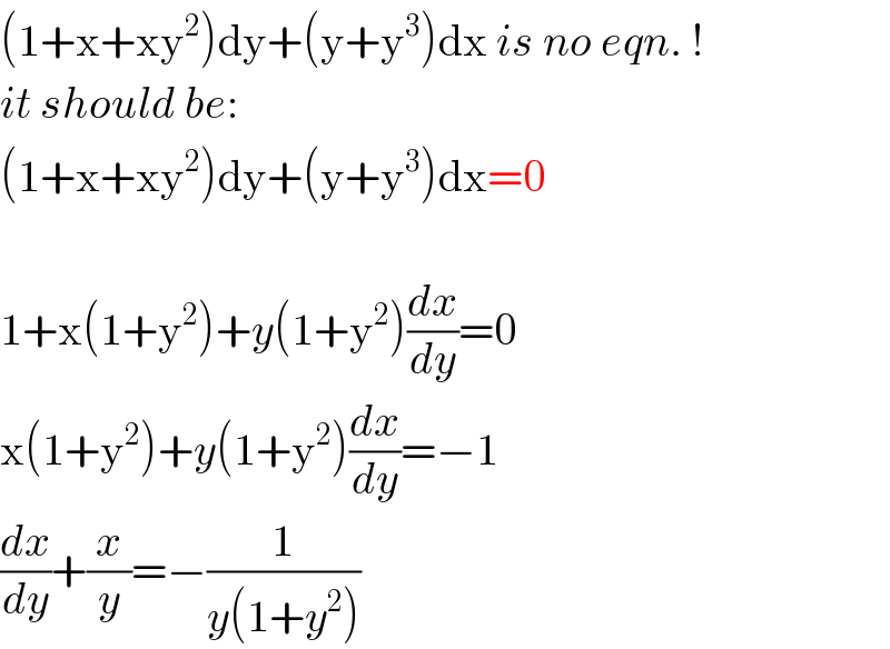 (1+x+xy^2 )dy+(y+y^3 )dx is no eqn. !  it should be:  (1+x+xy^2 )dy+(y+y^3 )dx=0    1+x(1+y^2 )+y(1+y^2 )(dx/dy)=0  x(1+y^2 )+y(1+y^2 )(dx/dy)=−1  (dx/dy)+(x/y)=−(1/(y(1+y^2 )))  