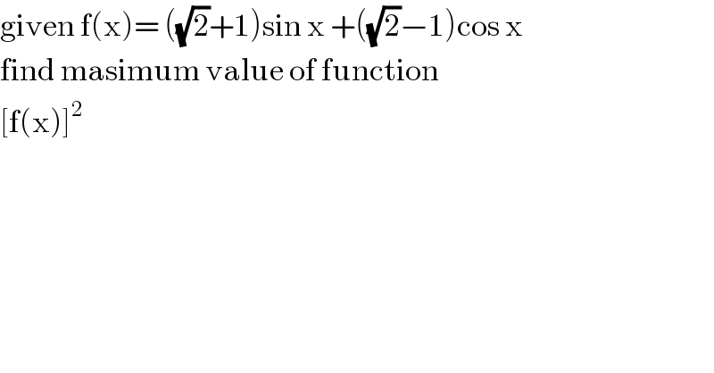 given f(x)= ((√2)+1)sin x +((√2)−1)cos x  find masimum value of function  [f(x)]^2   