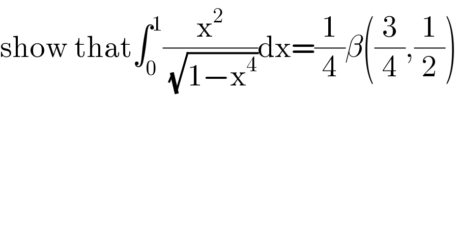 show that∫_0 ^1 (x^2 /(√(1−x^4 )))dx=(1/4)β((3/4),(1/2))  