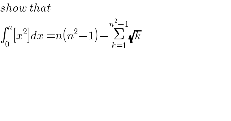 show that  ∫_0 ^n [x^2 ]dx =n(n^2 −1)−Σ_(k=1) ^(n^2 −1) (√k)   