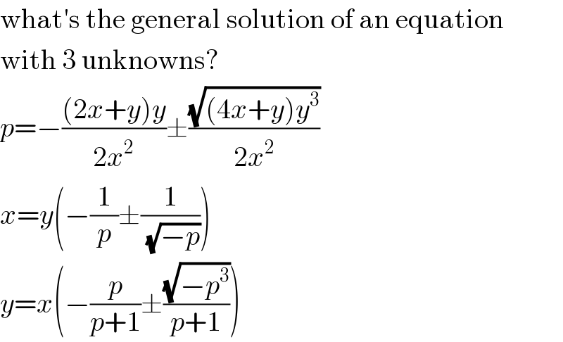 what′s the general solution of an equation  with 3 unknowns?  p=−(((2x+y)y)/(2x^2 ))±((√((4x+y)y^3 ))/(2x^2 ))  x=y(−(1/p)±(1/(√(−p))))  y=x(−(p/(p+1))±((√(−p^3 ))/(p+1)))  