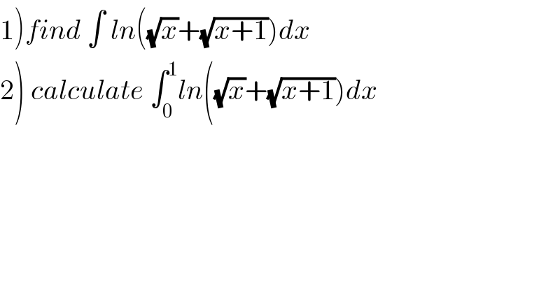 1)find ∫ ln((√x)+(√(x+1)))dx  2) calculate ∫_0 ^1 ln((√x)+(√(x+1)))dx  