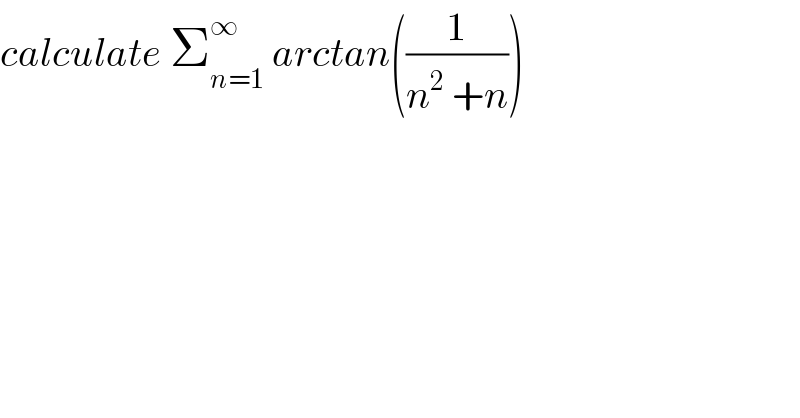 calculate Σ_(n=1) ^∞  arctan((1/(n^2  +n)))  